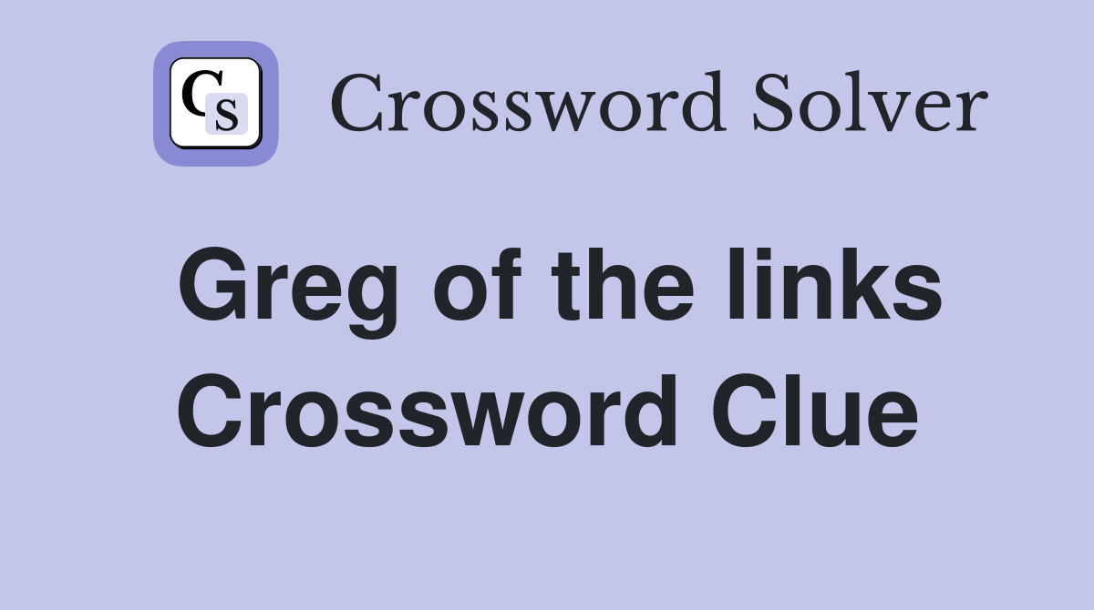 Greg of the links Crossword Clue