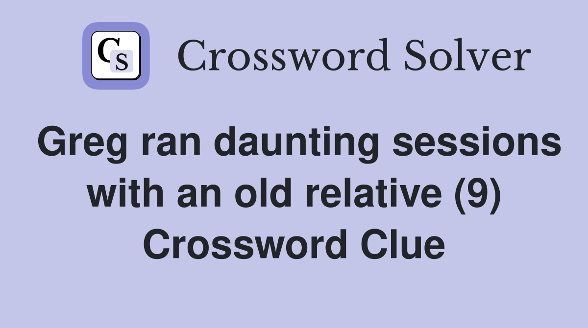 Greg ran daunting sessions with an old relative (9) Crossword Clue