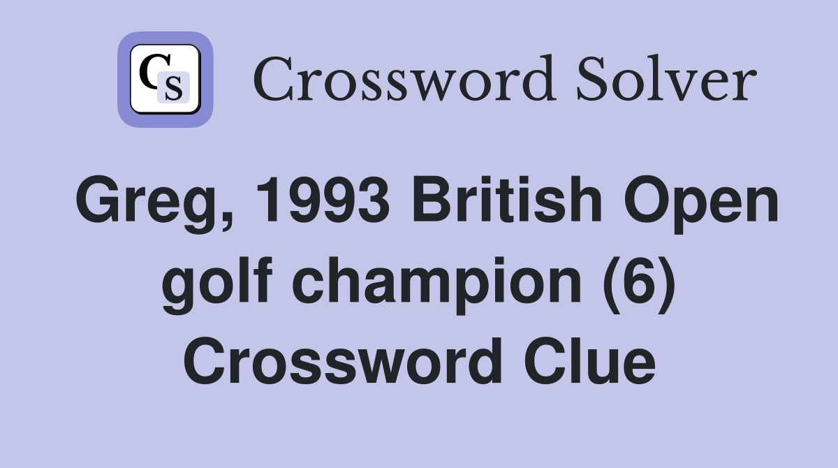 Greg, 1993 British Open golf champion (6) Crossword Clue