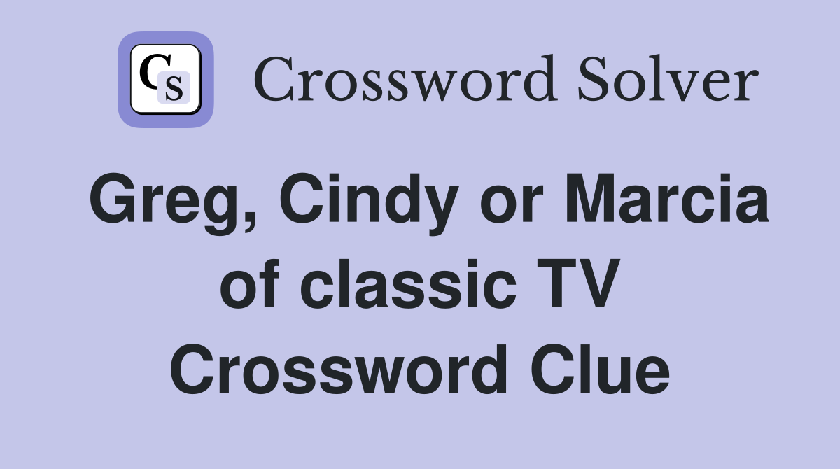 Greg, Cindy or Marcia of classic TV Crossword Clue