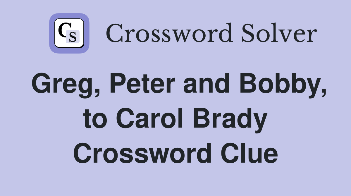 Greg, Peter and Bobby, to Carol Brady Crossword Clue