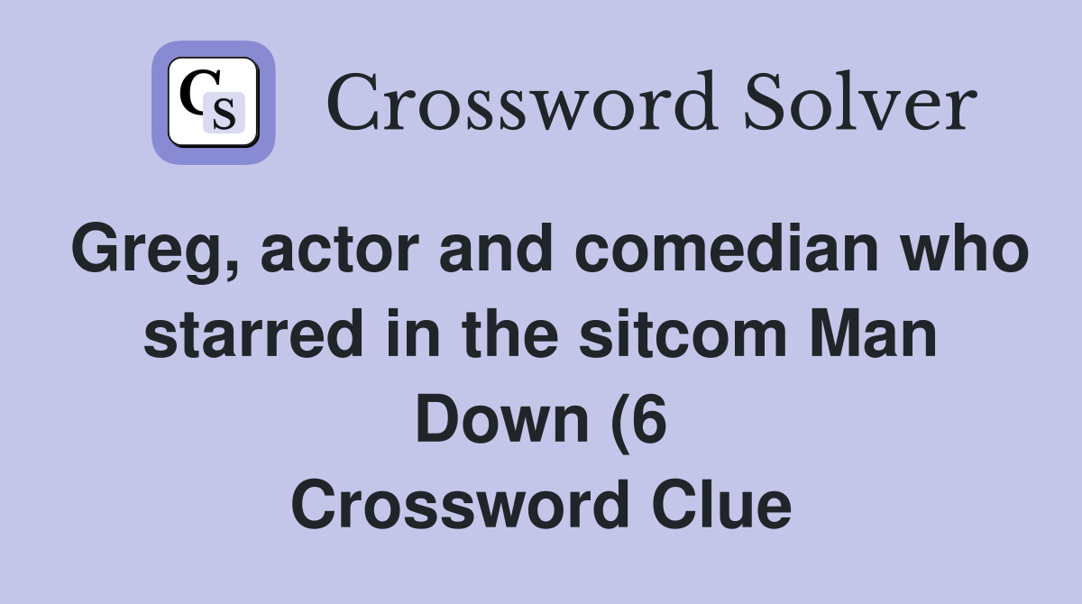 Greg actor and comedian who starred in the sitcom Man Down (6 Greg actor and comedian who starred in the sitcom Man Down (6