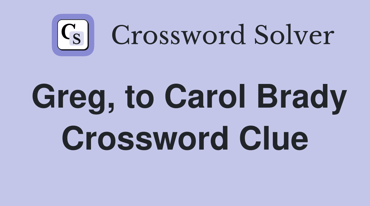 Greg, to Carol Brady Crossword Clue