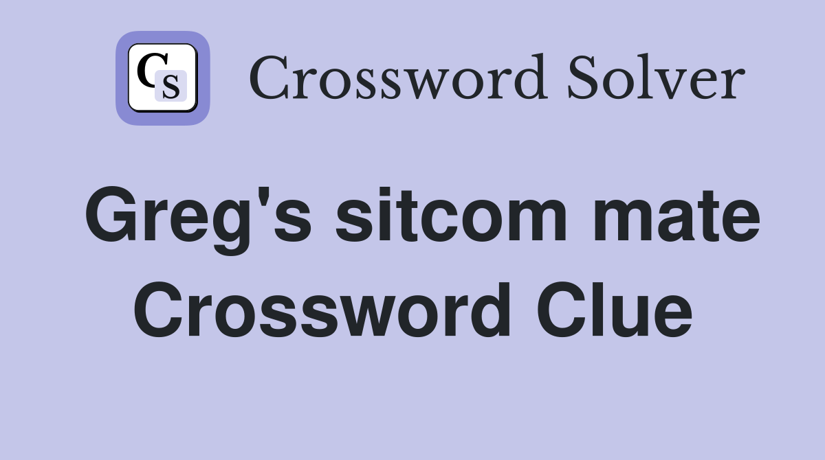 Greg's sitcom mate Crossword Clue