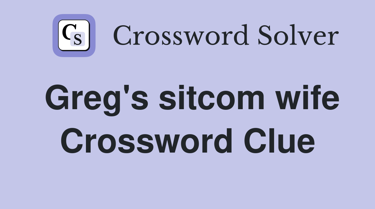 Greg's sitcom wife Crossword Clue