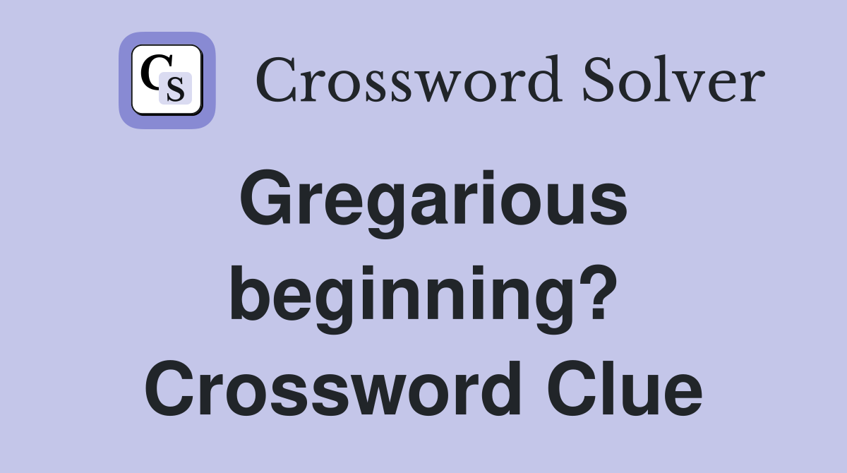 Gregarious beginning? Crossword Clue
