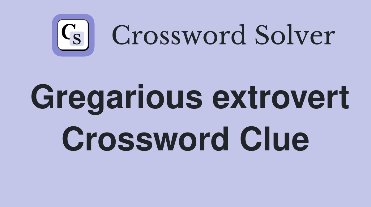 Gregarious extrovert Crossword Clue
