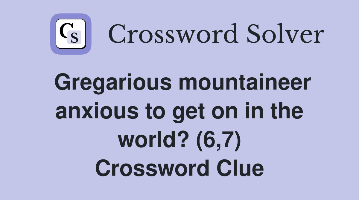 Gregarious mountaineer anxious to get on in the world? (6,7) Crossword Clue