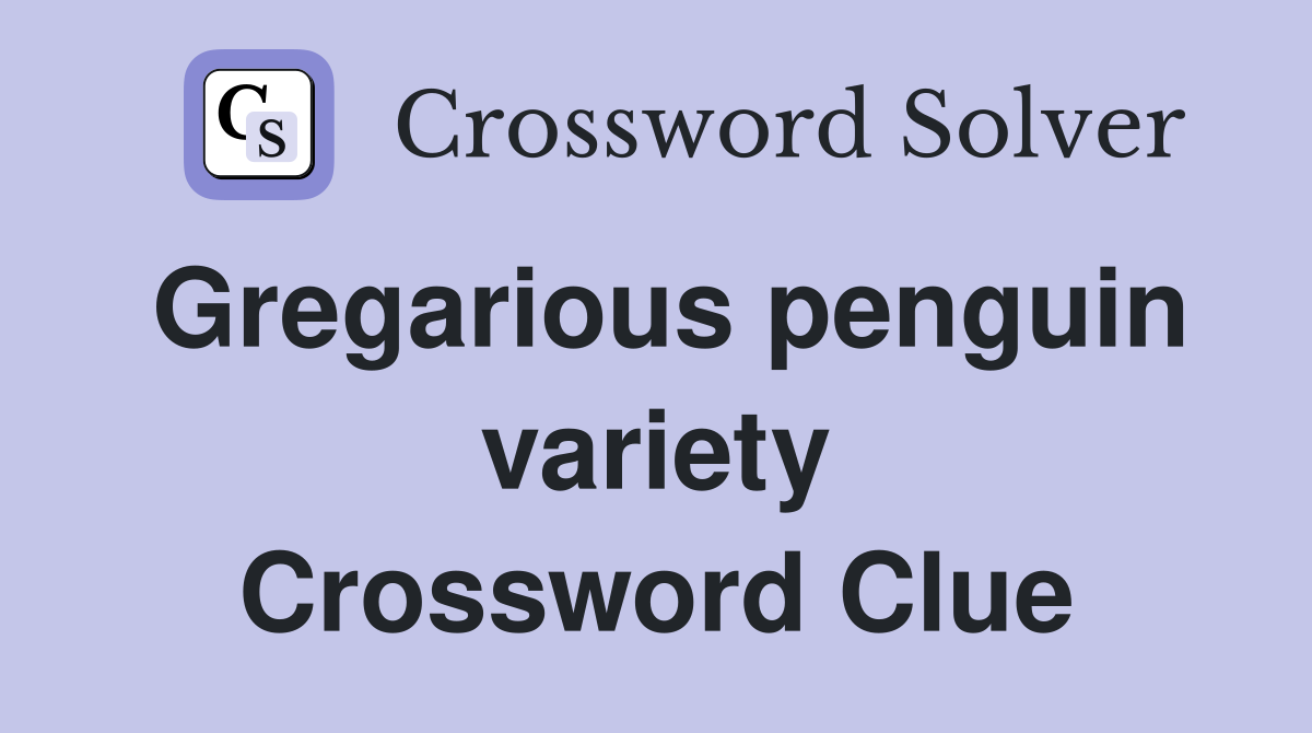 Gregarious penguin variety Crossword Clue