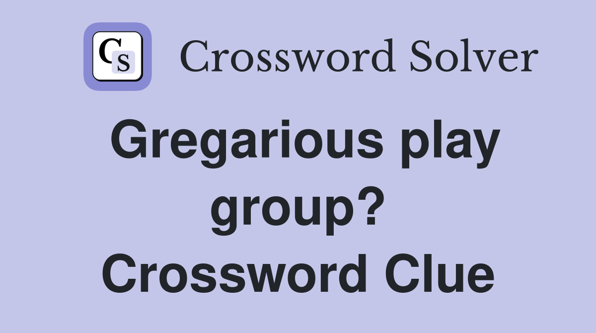 Gregarious play group? Crossword Clue