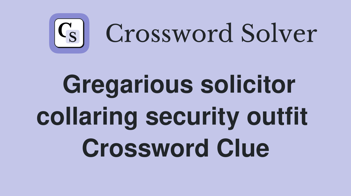 Gregarious solicitor collaring security outfit  Crossword Clue