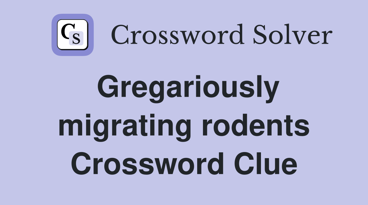 Gregariously migrating rodents Crossword Clue