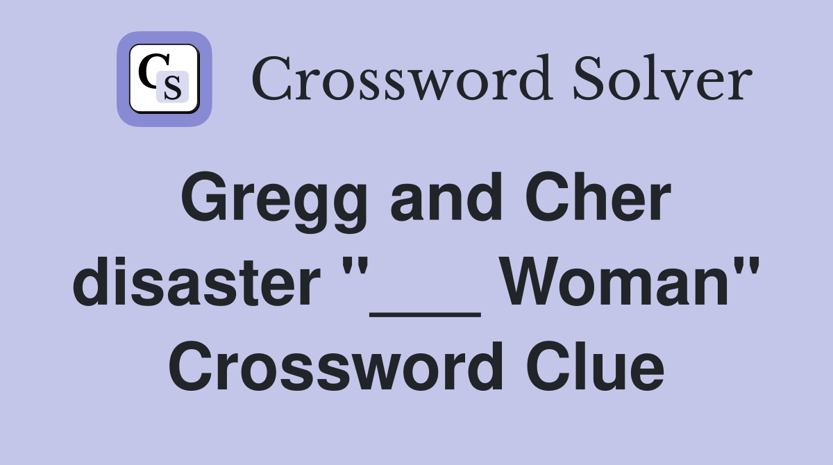Gregg and Cher disaster "___ Woman" Crossword Clue