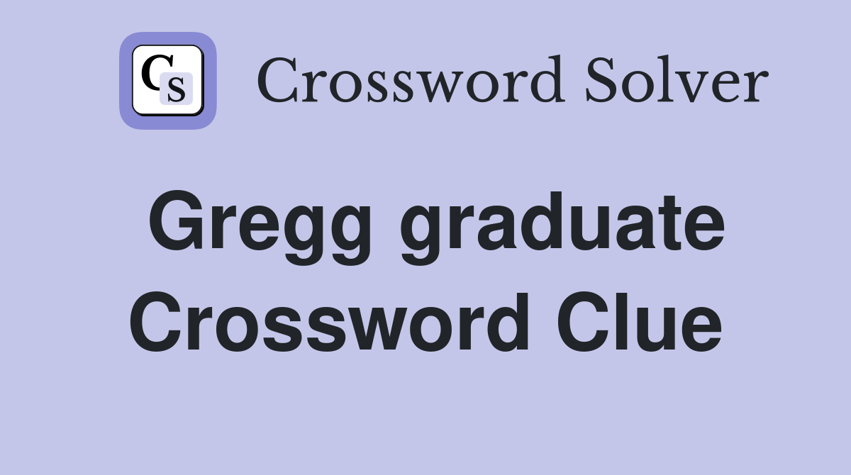 Gregg graduate Crossword Clue