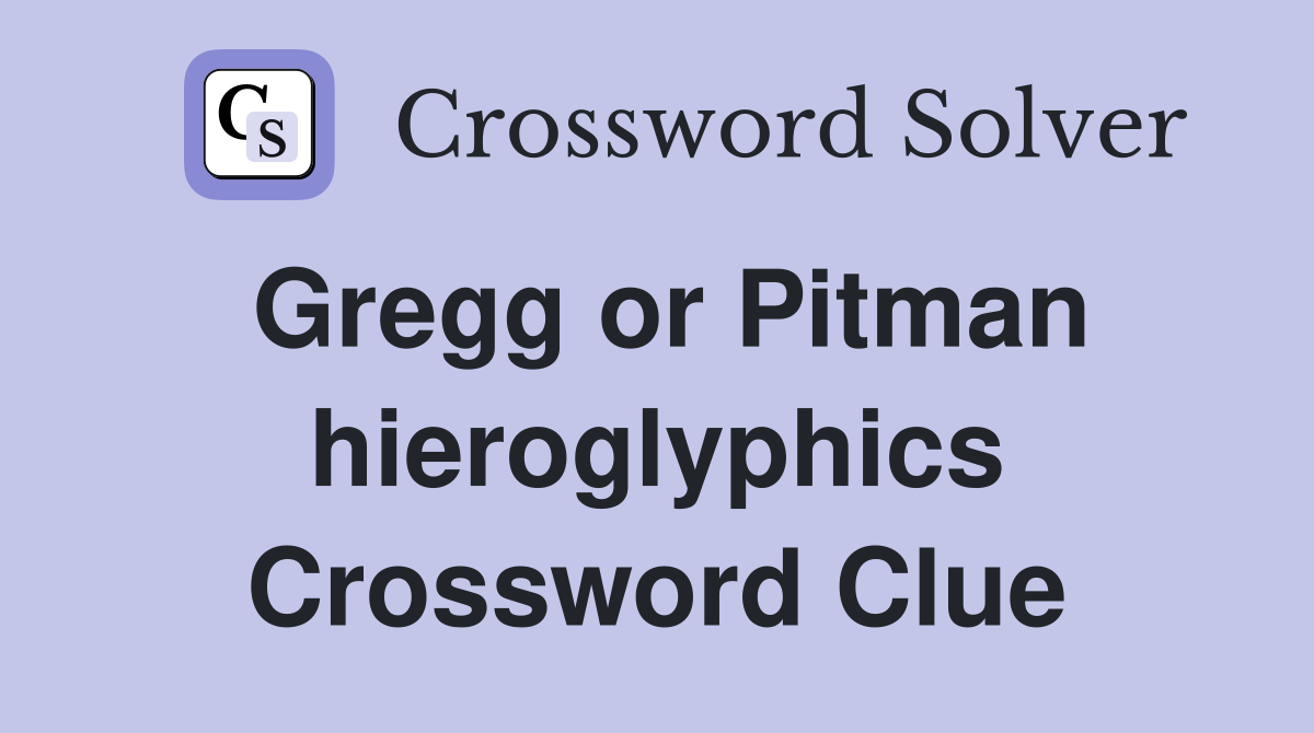 Gregg or Pitman hieroglyphics Crossword Clue