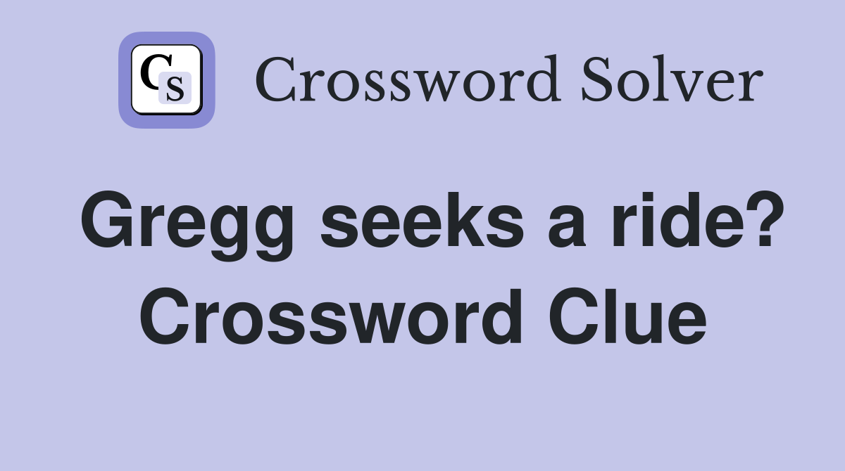 Gregg seeks a ride? Crossword Clue