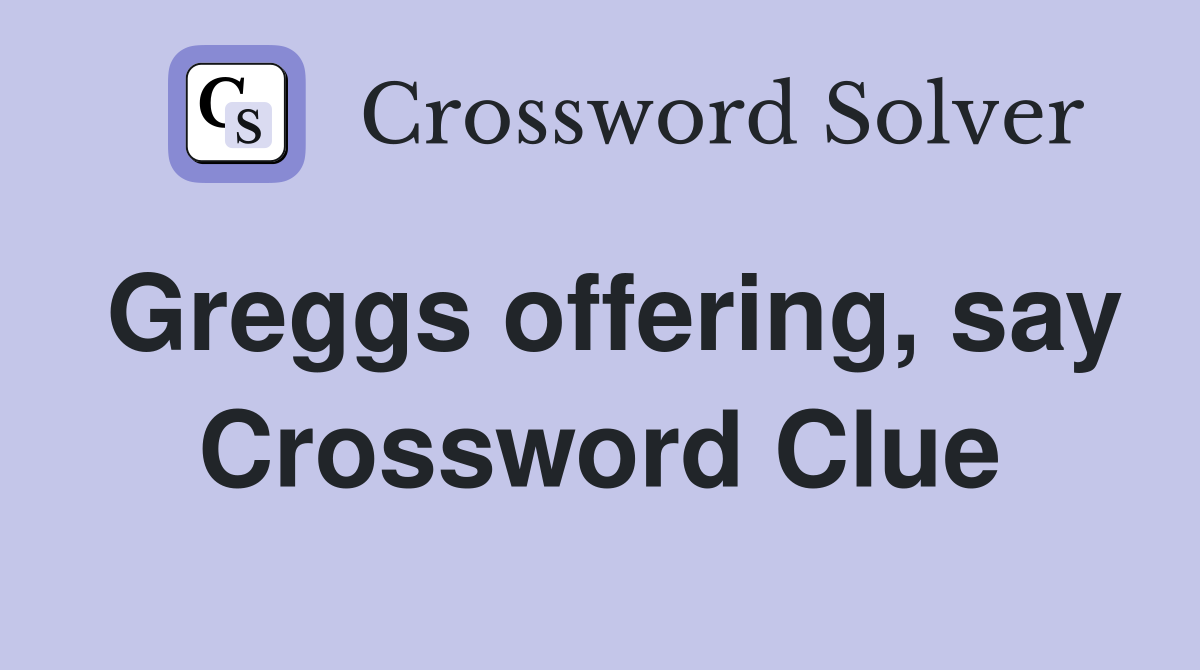 Greggs offering, say Crossword Clue