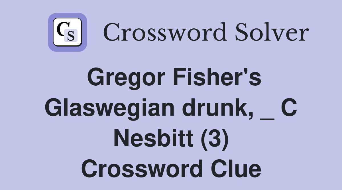 Gregor Fisher's Glaswegian drunk, _ C Nesbitt (3) Crossword Clue