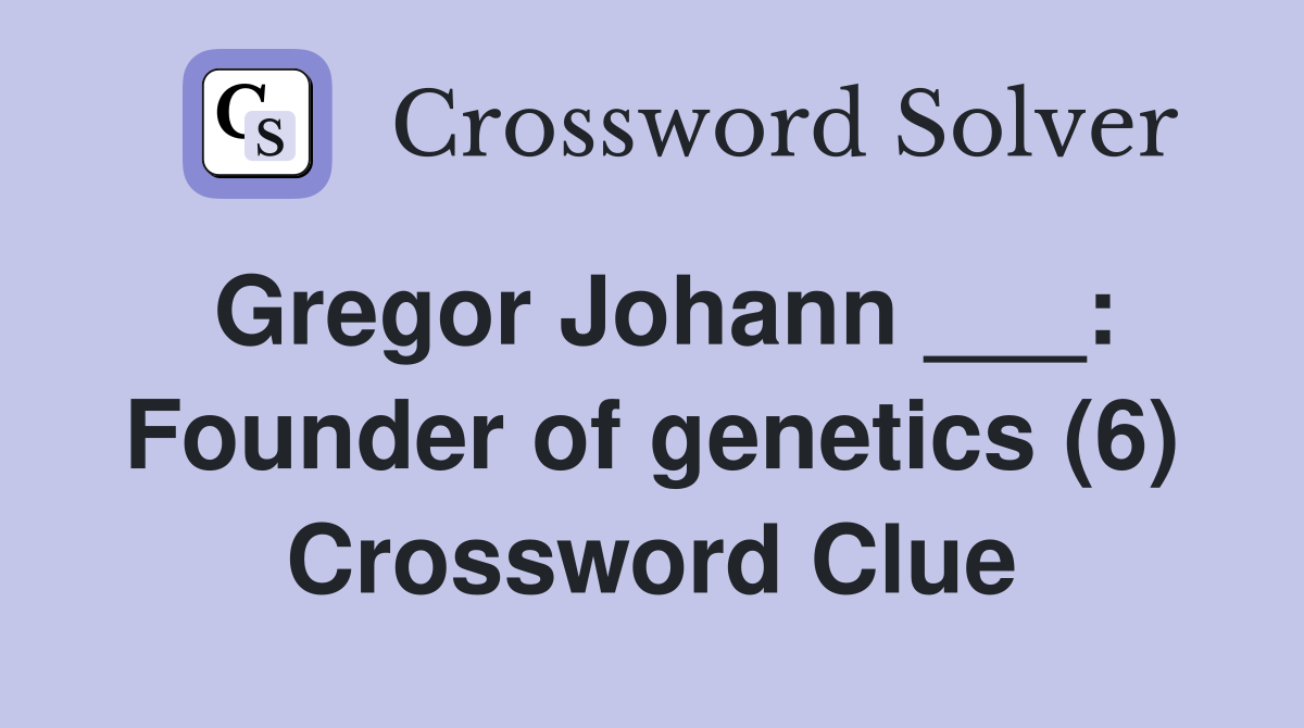 Gregor Johann ___: Founder of genetics (6) Crossword Clue