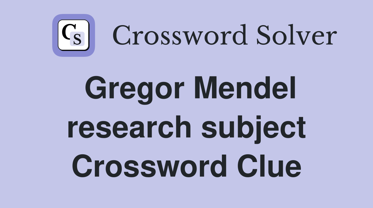 Gregor Mendel research subject Crossword Clue