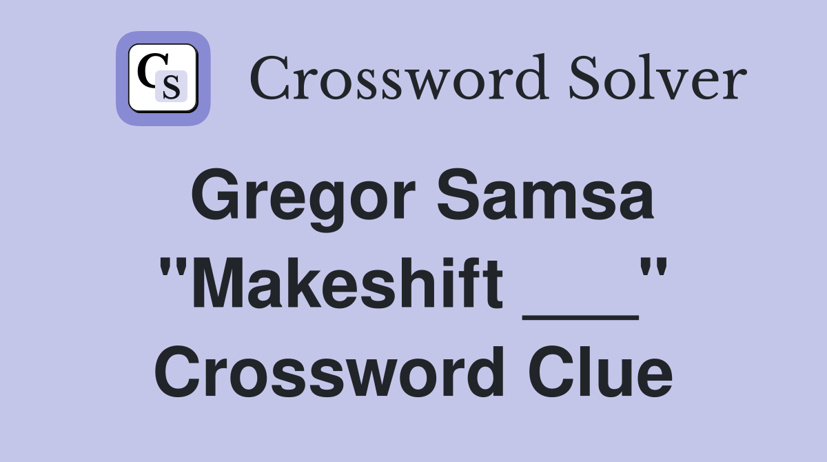 Gregor Samsa "Makeshift ___" Crossword Clue