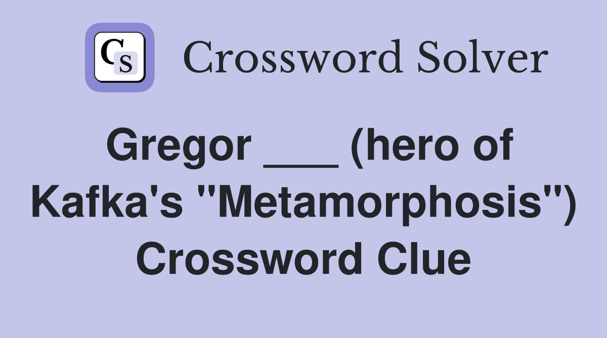 Gregor ___ (hero of Kafka's "Metamorphosis") Crossword Clue