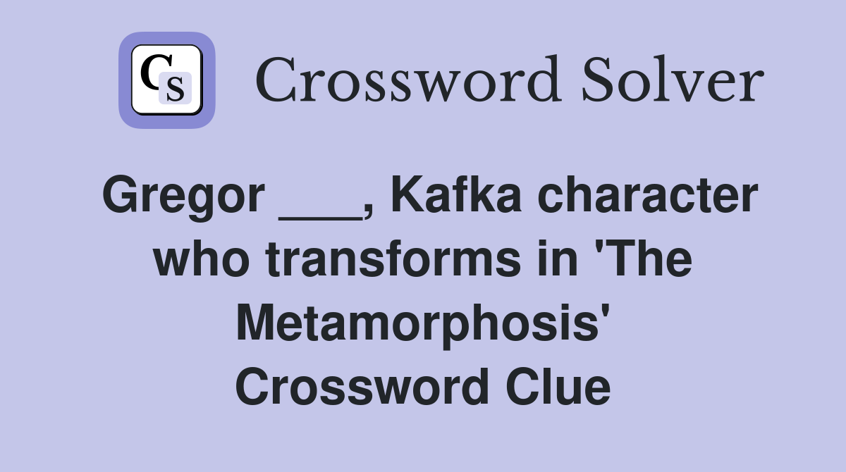 Gregor ___, Kafka character who transforms in 'The Metamorphosis' Crossword Clue