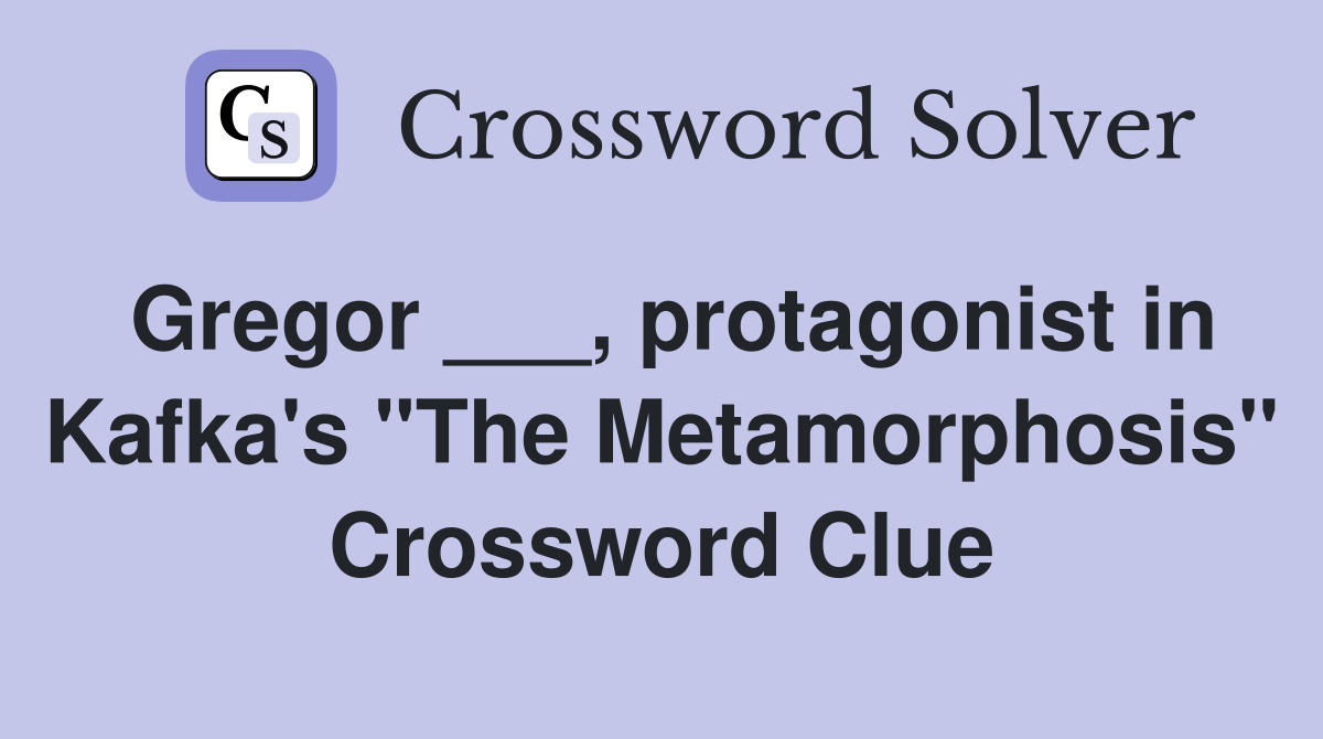 Gregor ___, protagonist in Kafka's "The Metamorphosis" Crossword Clue