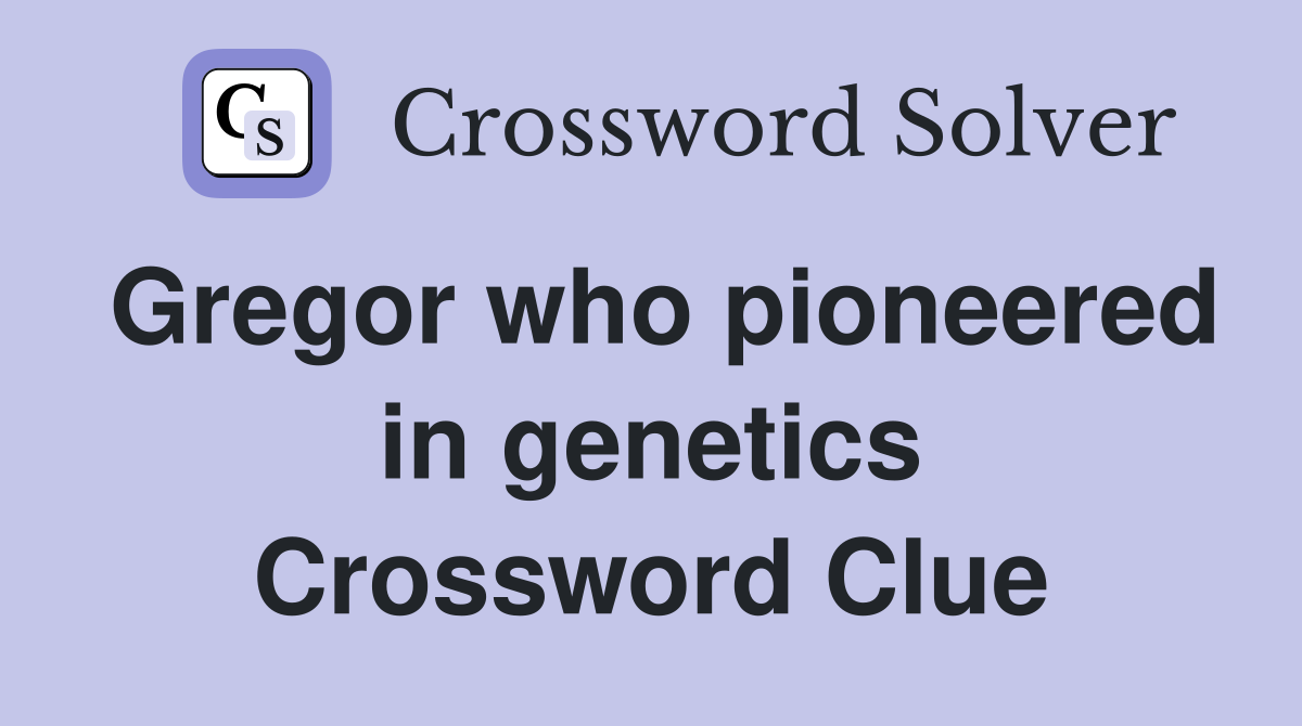 Gregor who pioneered in genetics Crossword Clue