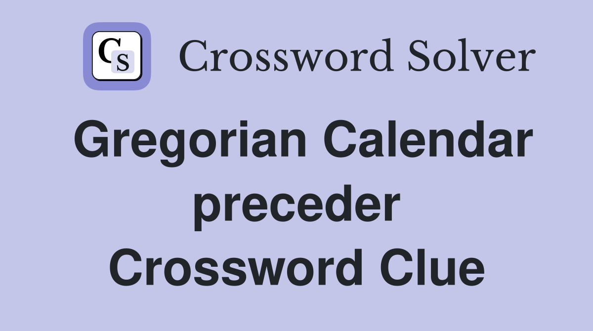 Gregorian Calendar preceder Crossword Clue