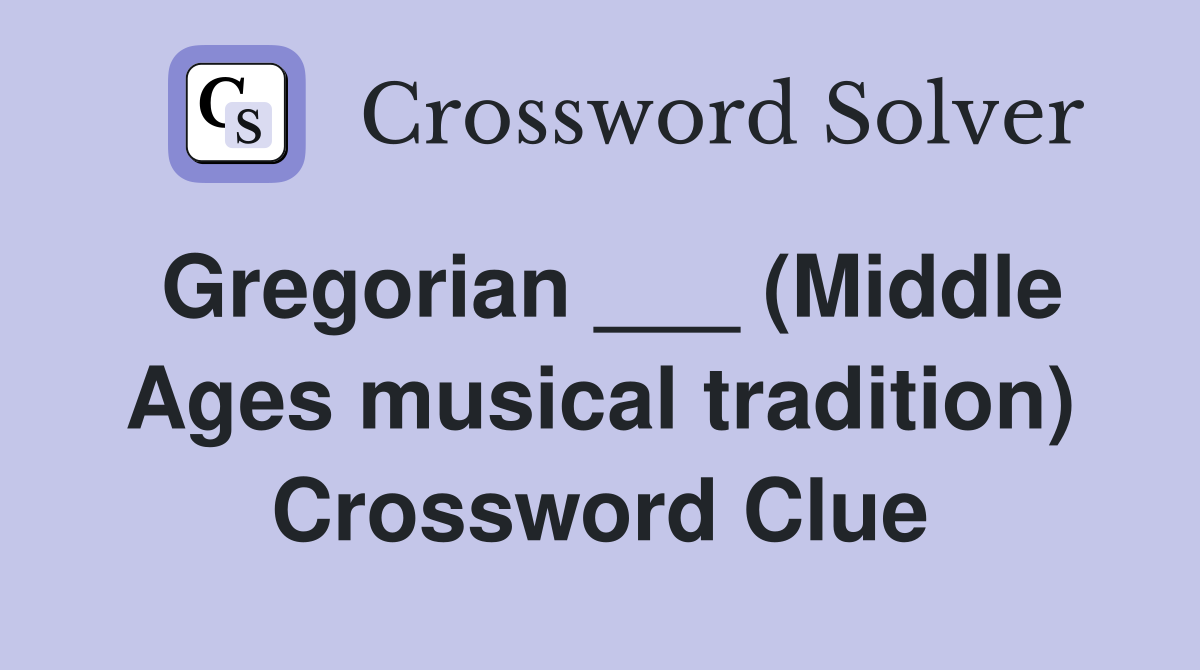Gregorian ___ (Middle Ages musical tradition) Crossword Clue