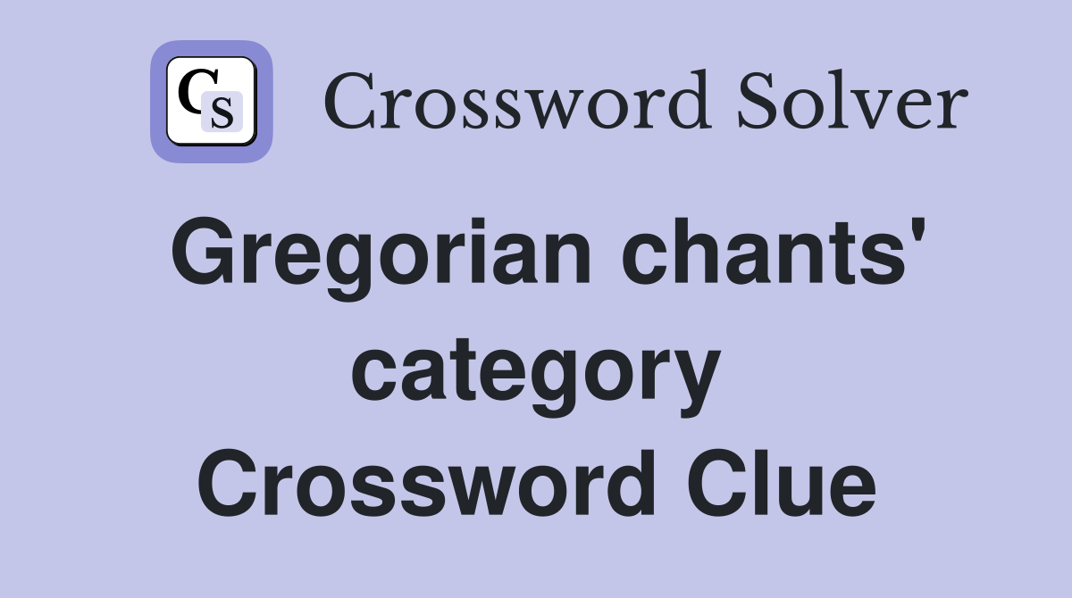 Gregorian chants' category Crossword Clue
