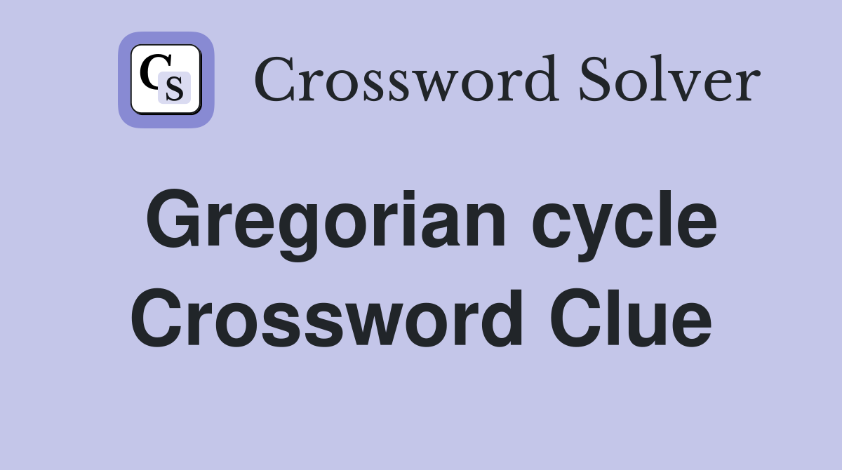 Gregorian cycle Crossword Clue