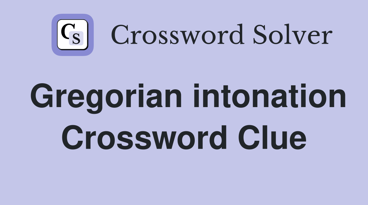 Gregorian intonation Crossword Clue