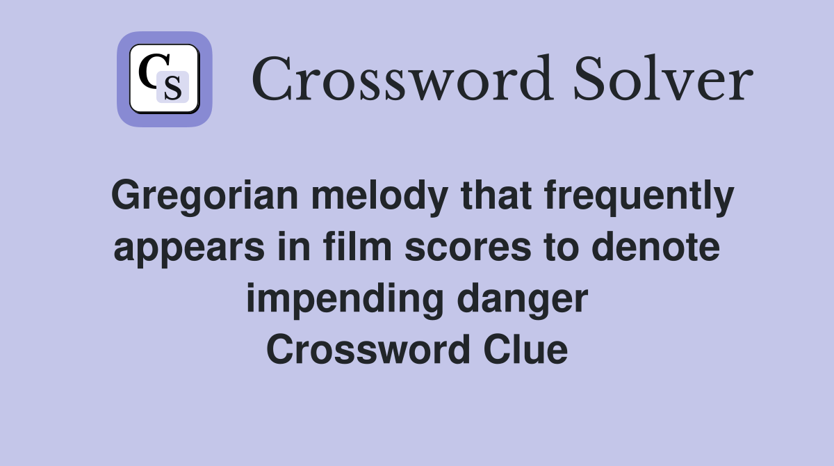 Gregorian melody that frequently appears in film scores to denote impending danger Crossword Clue