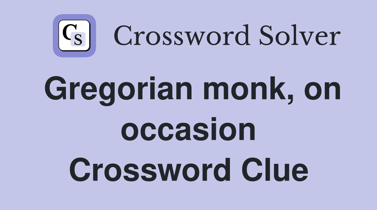 Gregorian monk, on occasion Crossword Clue