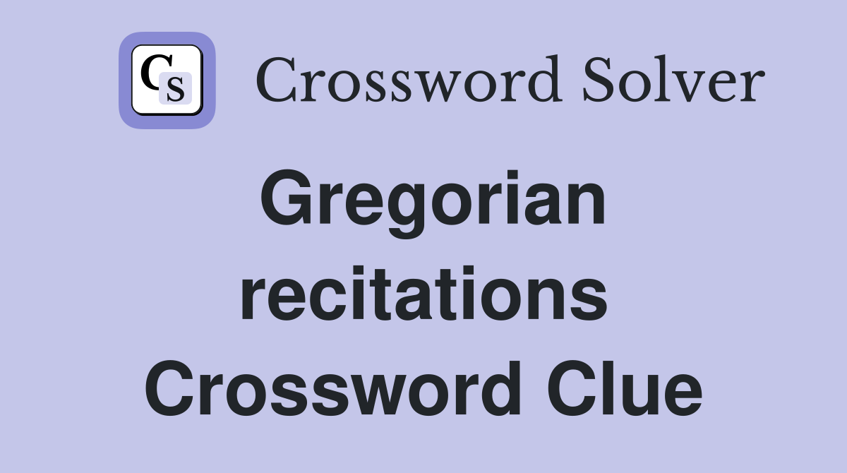 Gregorian recitations Crossword Clue