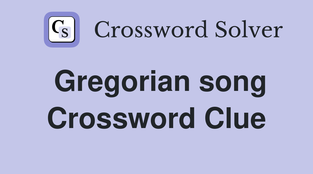 Gregorian song Crossword Clue