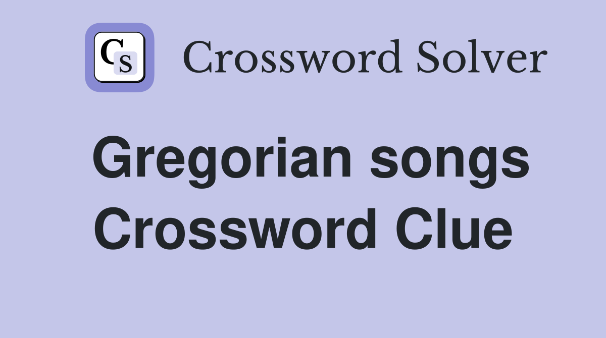 Gregorian songs Crossword Clue