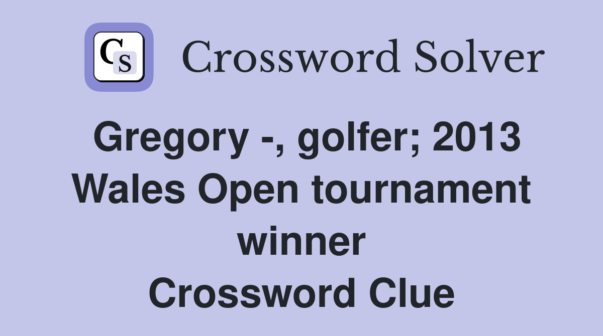 Gregory -, golfer; 2013 Wales Open tournament winner Crossword Clue