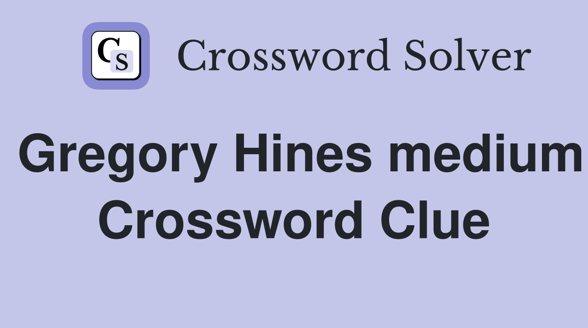 Gregory Hines medium Crossword Clue