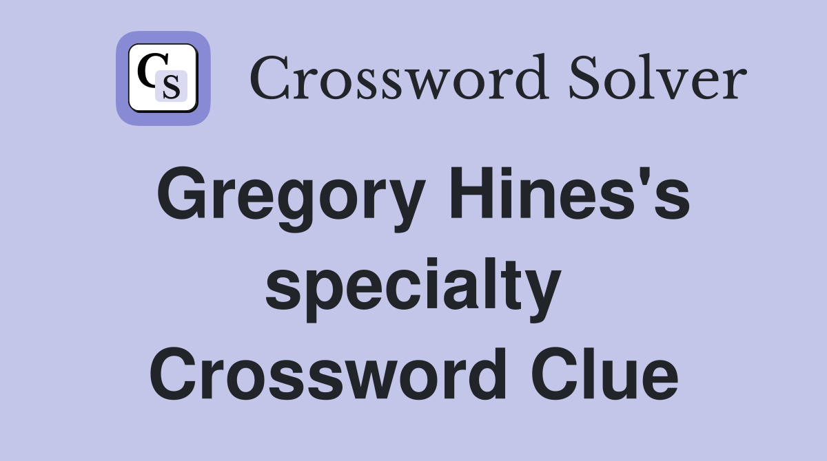 Gregory Hines's specialty Crossword Clue