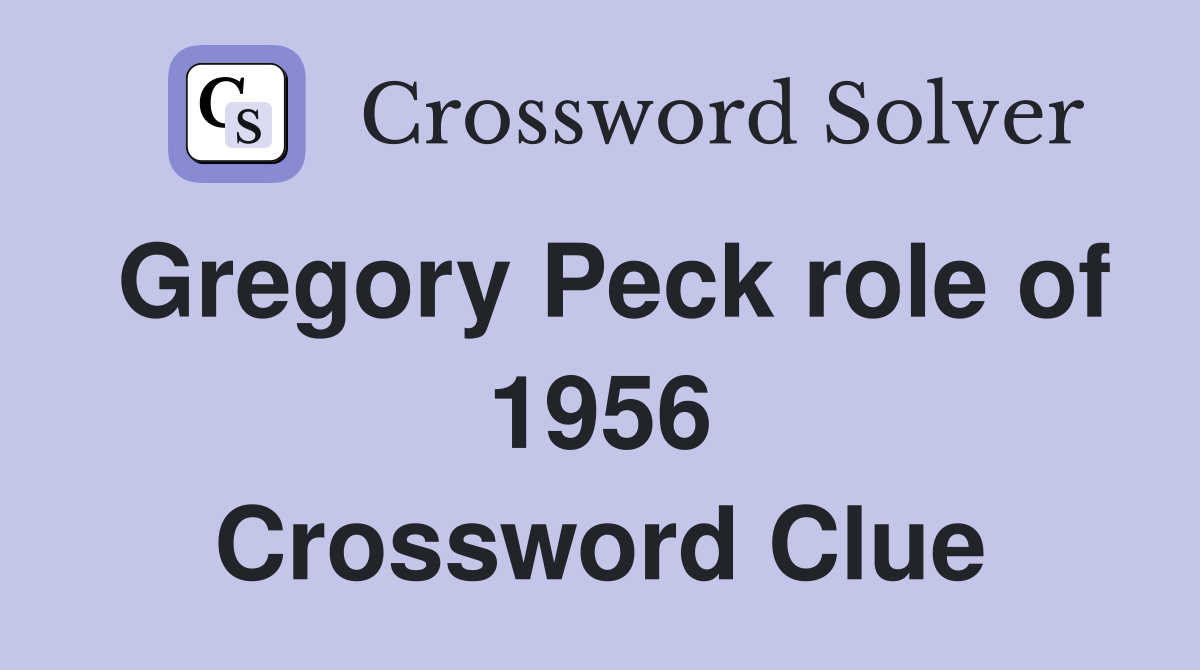 Gregory Peck role of 1956 Crossword Clue