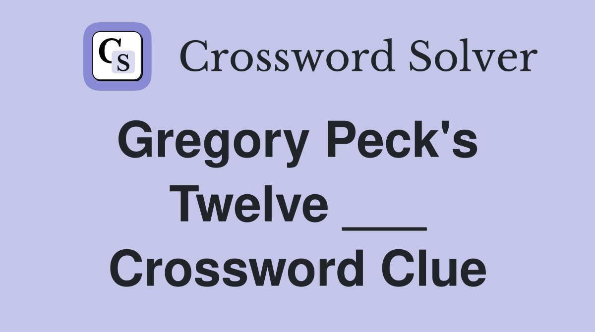 Gregory Peck's  Twelve ___ Crossword Clue