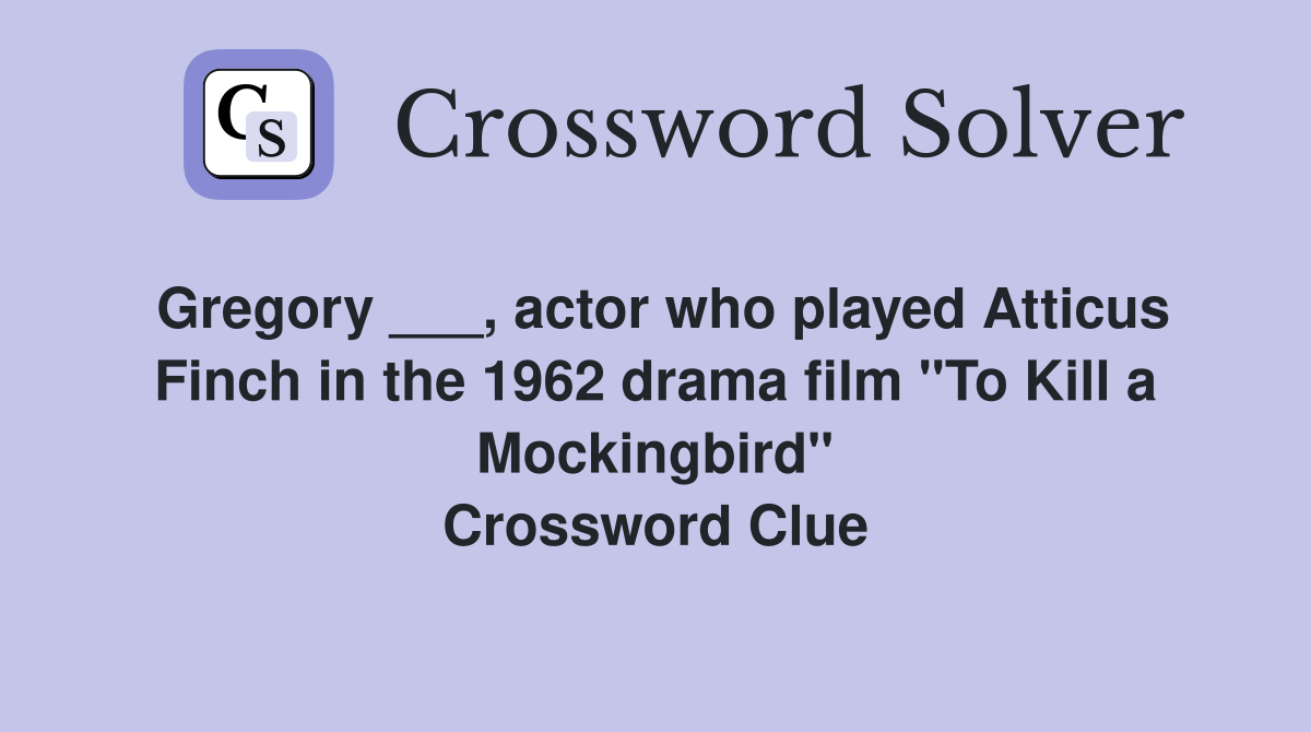 Gregory ___, actor who played Atticus Finch in the 1962 drama film "To Kill a Mockingbird" Crossword Clue