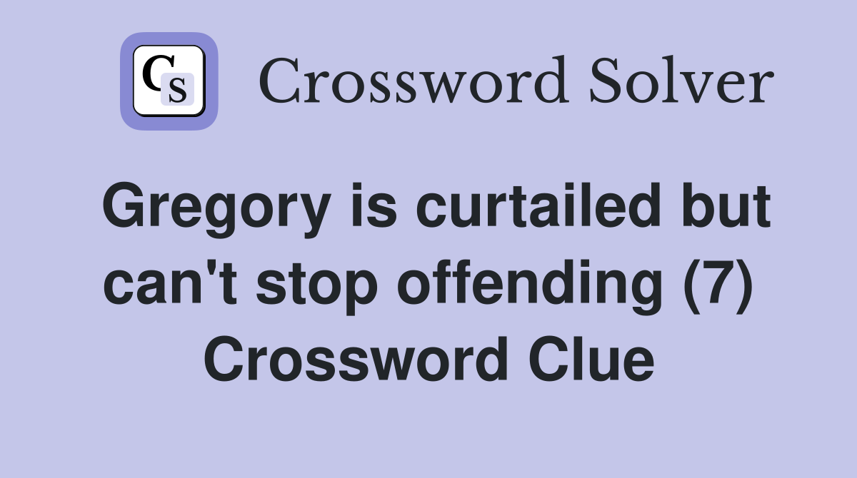 Gregory is curtailed but can't stop offending (7) Crossword Clue