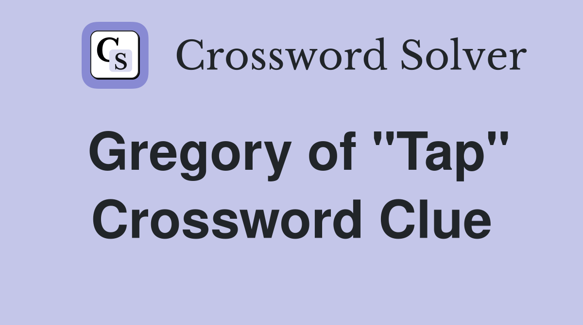 Gregory of "Tap" Crossword Clue