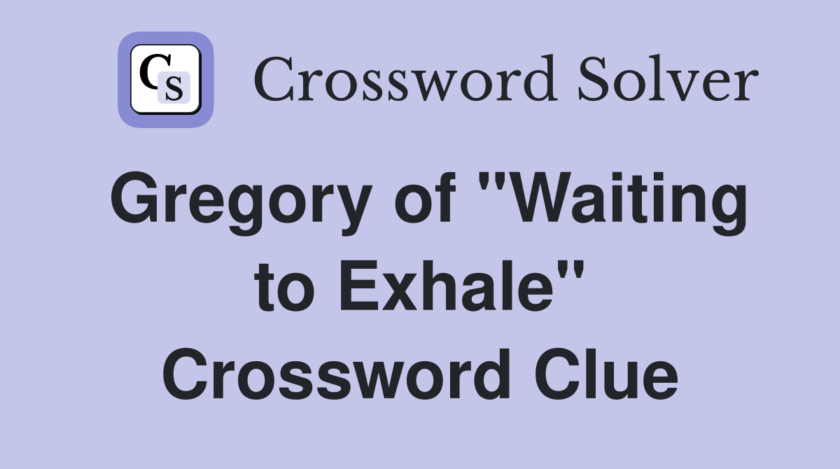 Gregory of "Waiting to Exhale" Crossword Clue