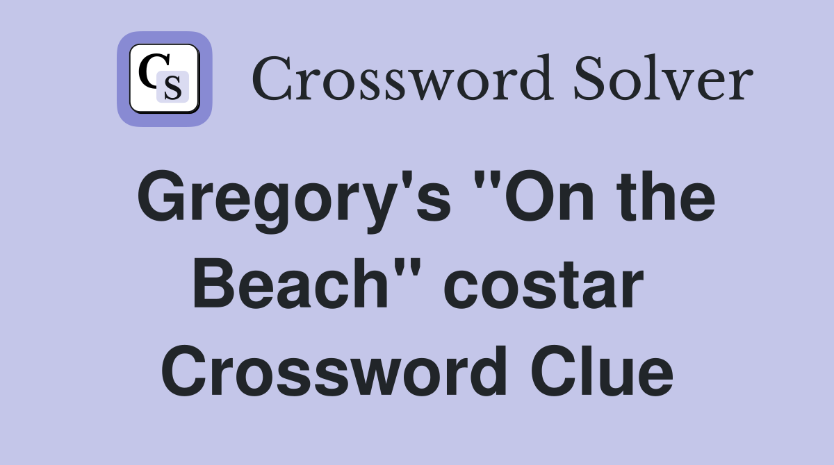 Gregory's "On the Beach" costar Crossword Clue