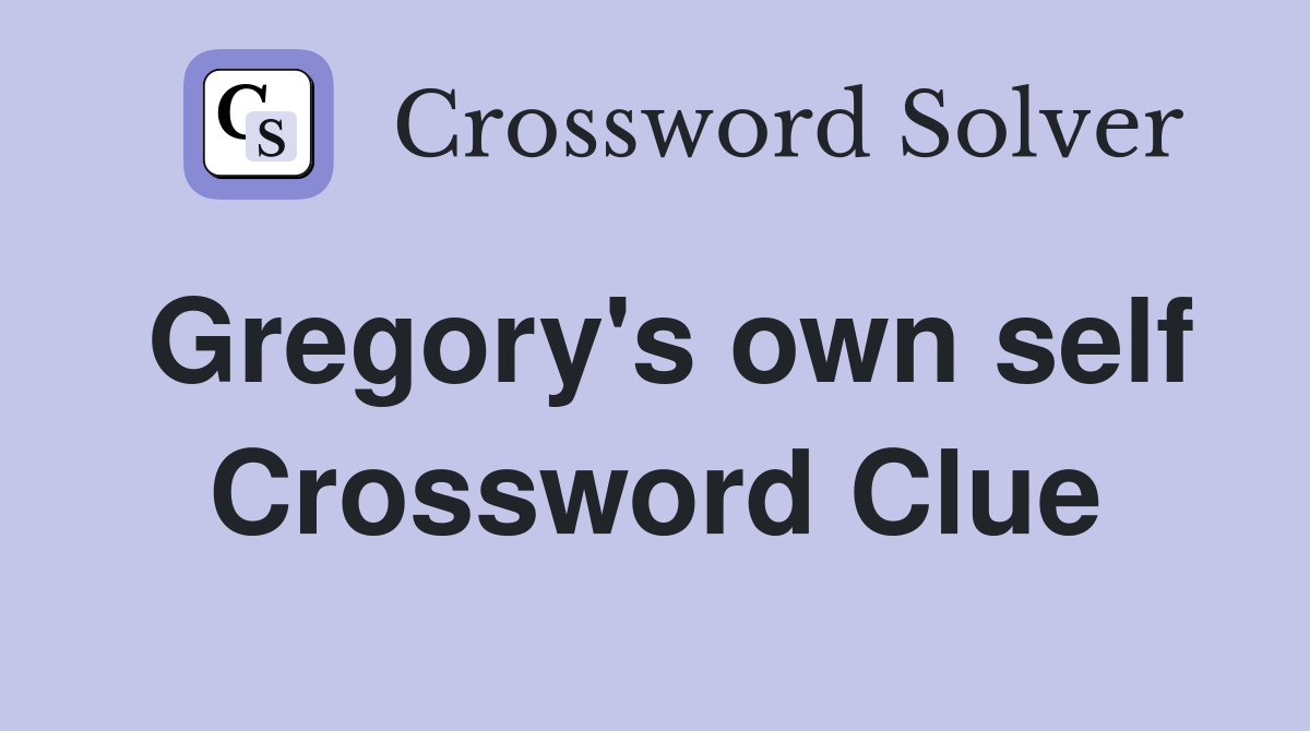 Gregory's own self Crossword Clue